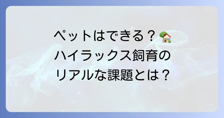 ケープハイラックスを飼育することはできる？ペットとしての可能性と課題
