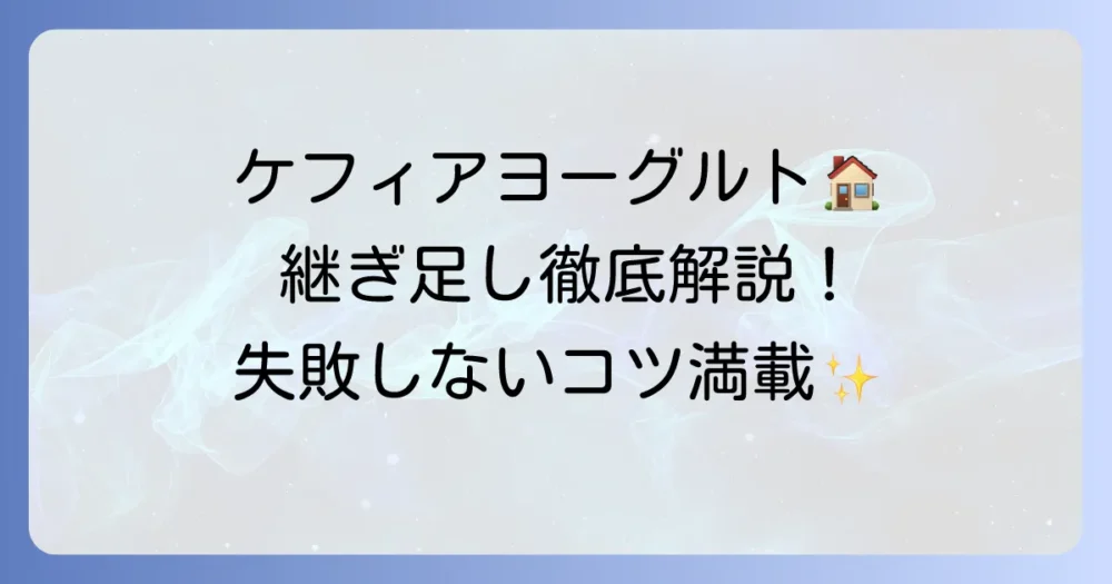 ケフィアヨーグルトを継ぎ足しで毎日楽しむ！失敗しないための徹底解説
