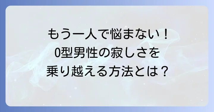 寂しがり屋O型男性が自身の寂しさを乗り越える方法