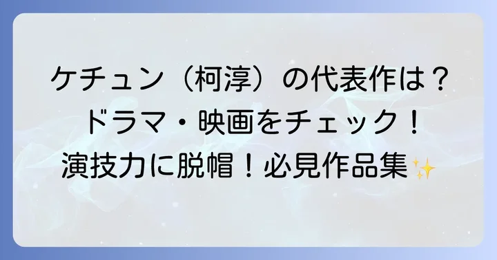 ケチュン（柯淳）の代表作と出演ドラマ・映画