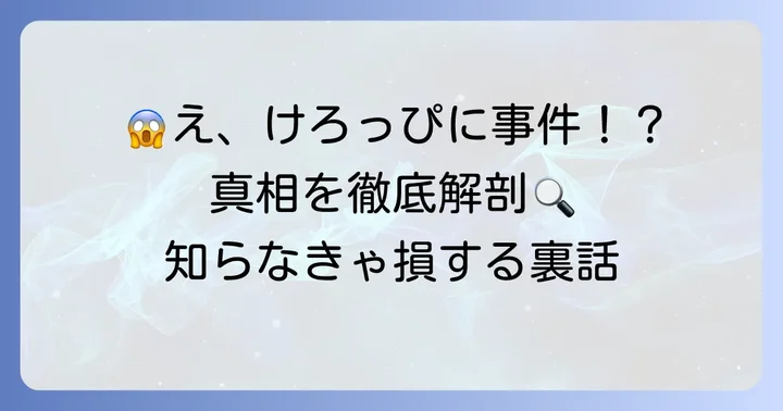 けろけろけろっぴ事件とは？その概要と世間の反応