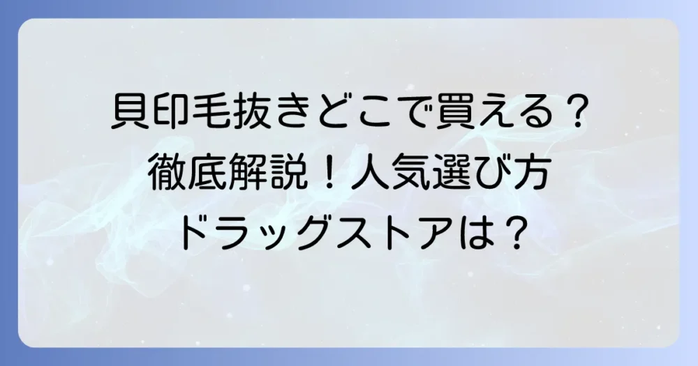 貝印の毛抜きはどこに売ってる？人気商品の販売店と選び方を徹底解説