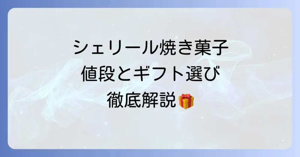 シェリール焼き菓子の値段は？種類とギフト選びのコツを徹底解説