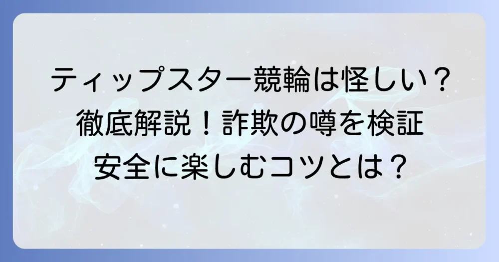 ティップスター競輪は怪しい？詐欺の噂や安全性を徹底解説！