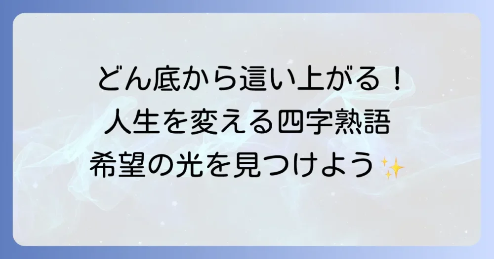 どん底から這い上がる四字熟語で逆境を乗り越える！希望を見出す言葉の力