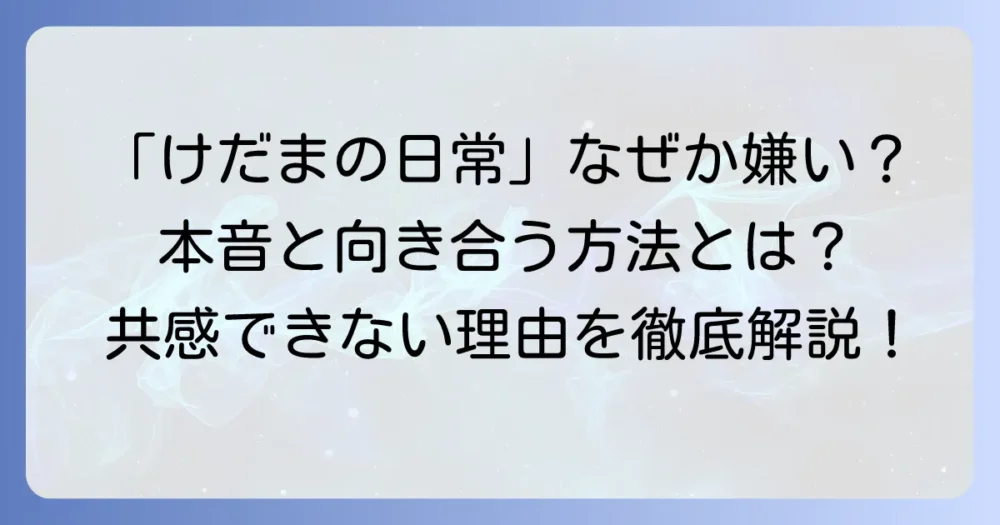 けだまの日常が嫌いと感じる理由とは？人気YouTuberへの本音と向き合う方法