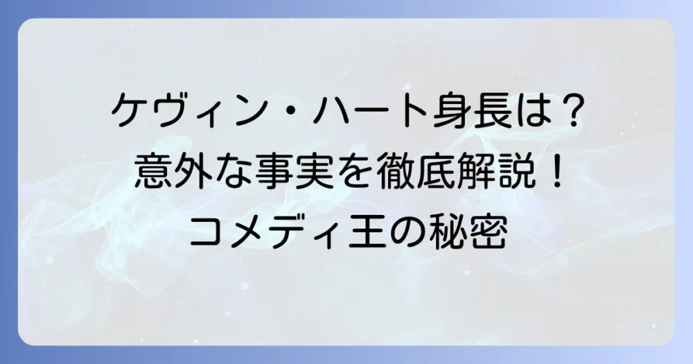 ケヴィン・ハートの身長は？彼のキャリアとコメディへの影響を徹底解説