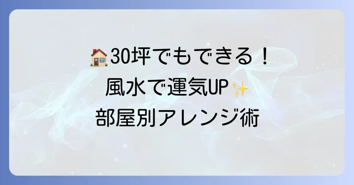 運気を呼び込む！30坪の家における部屋別風水間取りのコツ