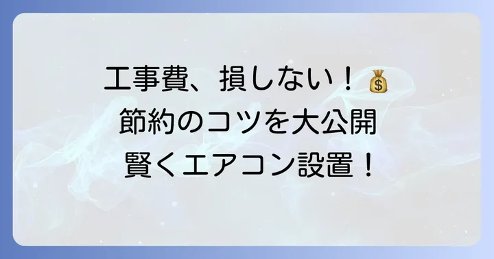 エアコン工事費を賢く抑えるコツ