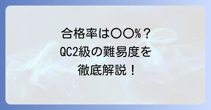QC2級合格率の現状と難易度を徹底解説