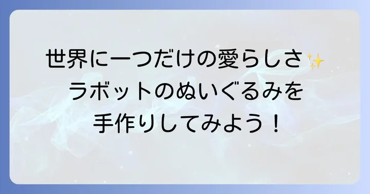 ラボットぬいぐるみ作り方徹底解説！手作りで愛着が深まる理由