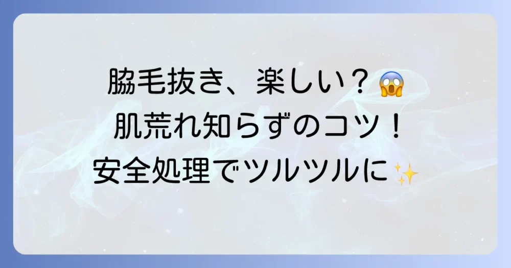 脇毛抜きが楽しいと感じる理由と安全に処理するコツ
