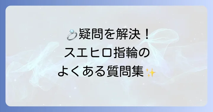 スエヒロの指輪に関するよくある質問