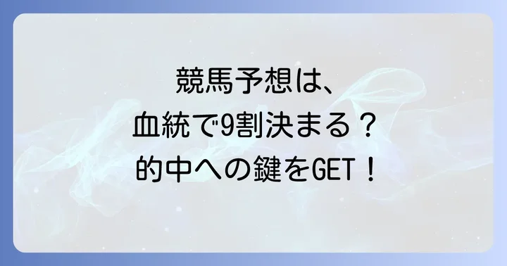 血統予想が競馬予想の重要なカギを握る理由