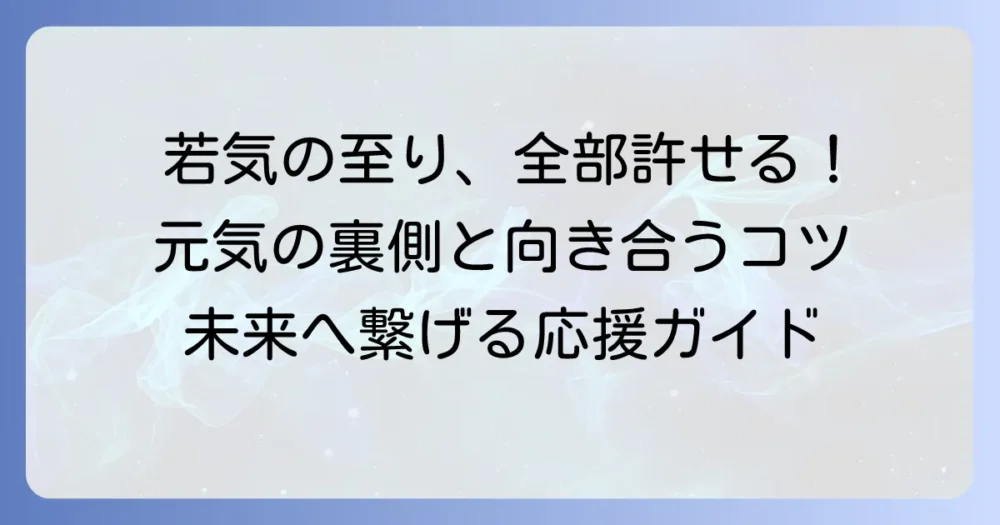 若気の至りと言わんばかりの元気良さの魅力と注意点：若々しい勢いを未来へ繋げるコツ