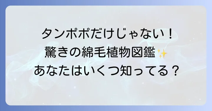 綿毛を飛ばす植物はタンポポだけじゃない！驚きの多様性
