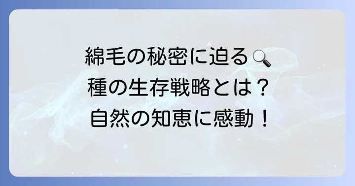 なぜ植物は綿毛を飛ばすのか？種の生存戦略