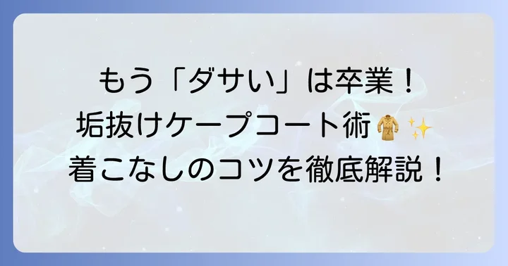 「ダサい」を回避！ケープコートを今っぽく着こなすためのコツ