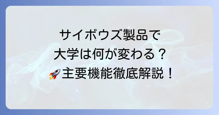 サイボウズ製品が大学にもたらす価値：主要製品と機能