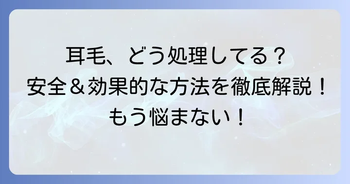 耳毛の安全で効果的な処理方法