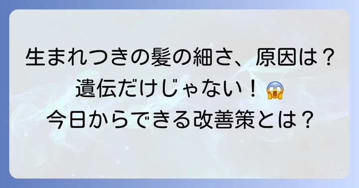 生まれつき髪が細いのはなぜ？主な原因とメカニズム
