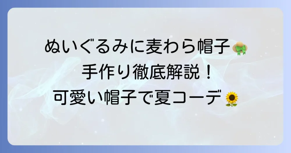 ぬいぐるみ用麦わら帽子の作り方を徹底解説！手縫いや編み方で可愛い帽子を作ろう