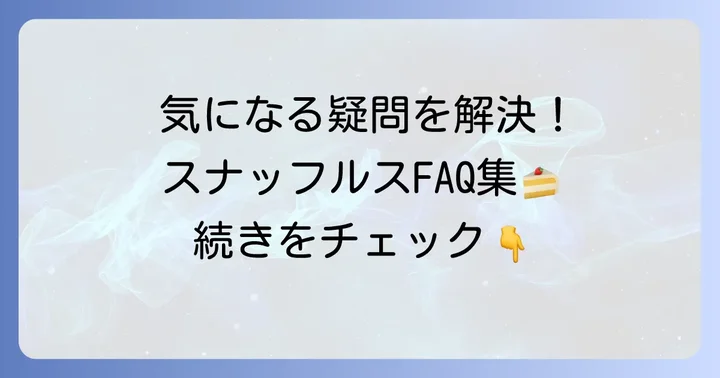 スナッフルスケーキに関するよくある質問