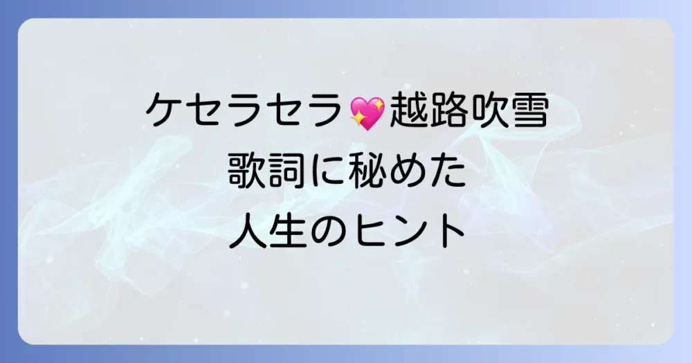 越路吹雪「ケセラセラ」の歌詞と意味を紐解く！心に響く名曲の背景と歌姫の魅力