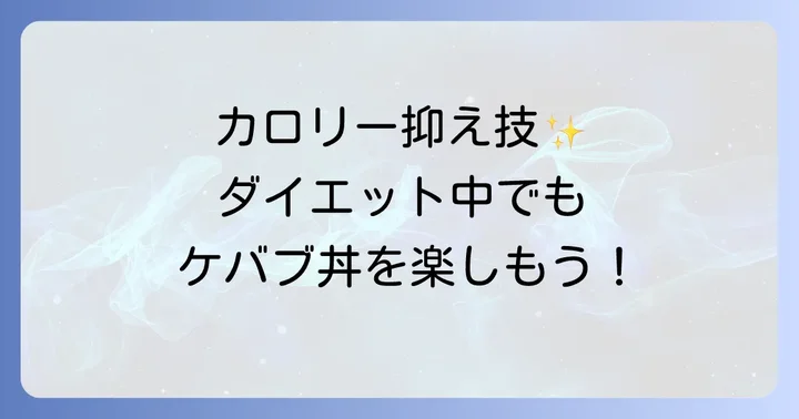 ダイエット中でも安心！ケバブ丼のカロリーを抑えるコツ