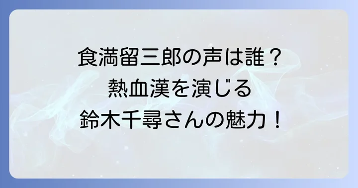 食満留三郎の声優は鈴木千尋さん！その魅力に迫る