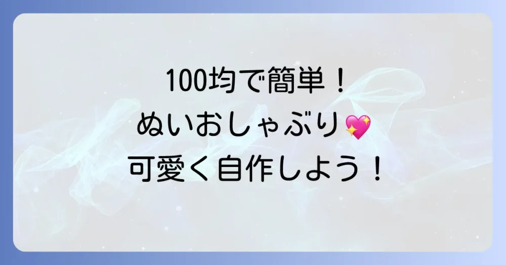 ぬいおしゃぶり作り方徹底解説！100均材料で可愛く自作するコツ