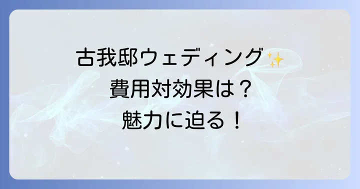 古我邸ウェディングの魅力と費用対効果