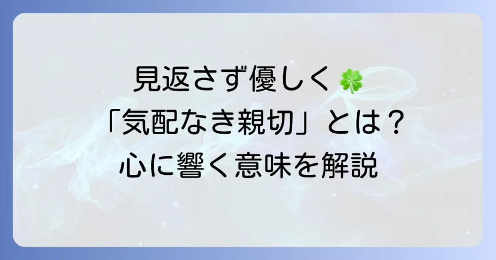気配なき親切の意味と実践方法を徹底解説！見返りを求めない真の優しさの価値