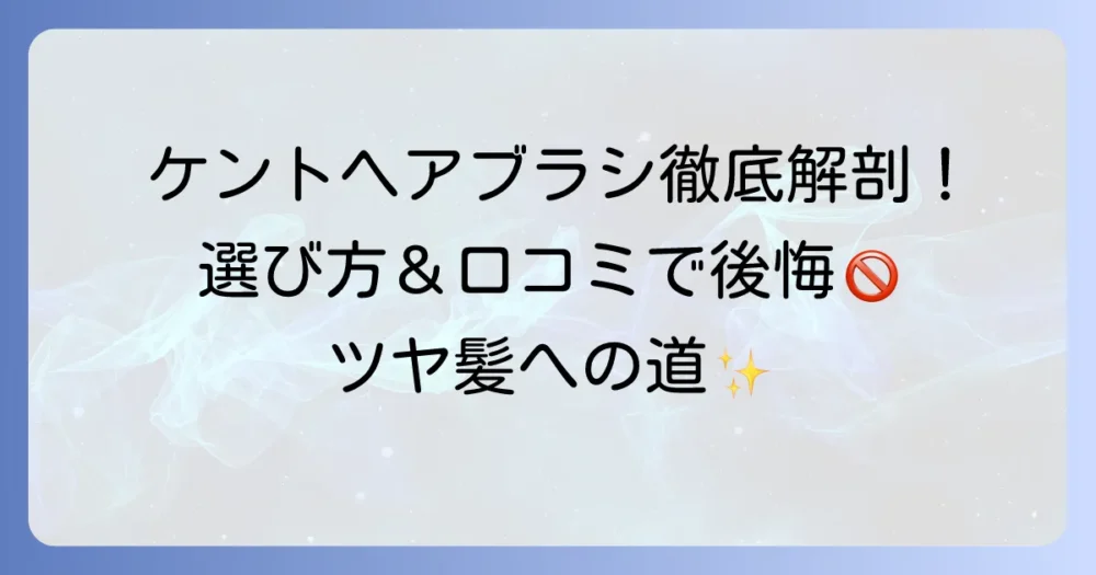 ケントヘアブラシの口コミを徹底解説！種類別おすすめと選び方で後悔しない
