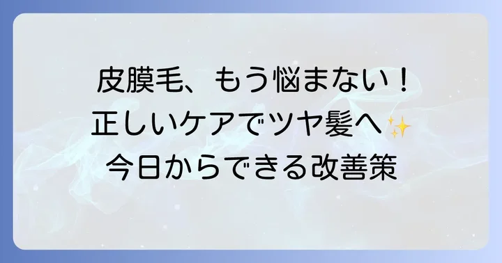 皮膜毛を改善するための正しいヘアケア方法