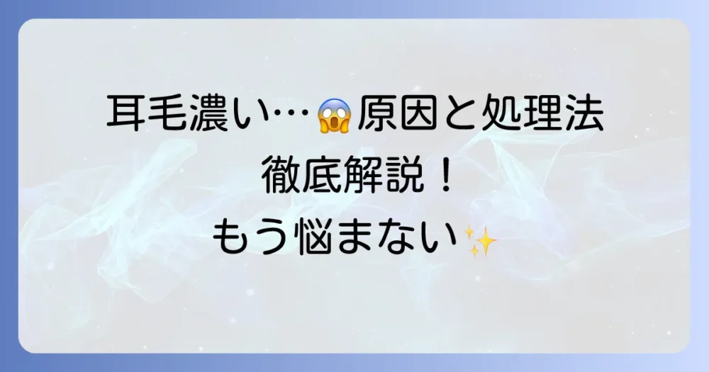 女性の耳毛が濃くなる原因と安全な処理方法を徹底解説！