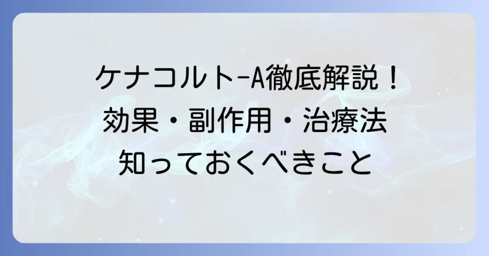 ケナコルトa筋注用関節腔内用水懸注40mg1mlを徹底解説！効果や副作用、治療の進め方
