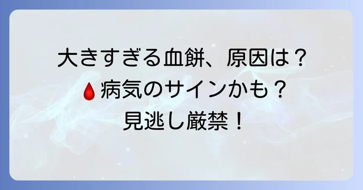 大きすぎる血餅が出る主な原因と潜む病気の可能性