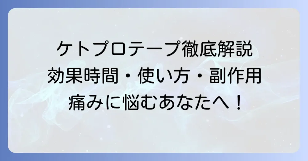 ケトプロフェンテープ40mgの効果時間と正しい使い方、副作用まで徹底解説