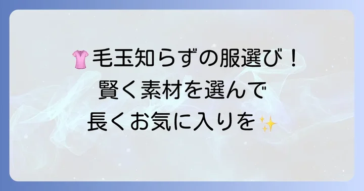 毛玉になりにくい素材を選ぶコツ
