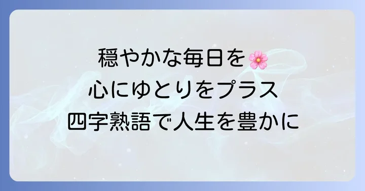 穏やかで豊かな人生を送る四字熟語