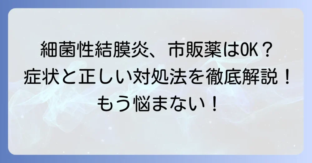 細菌性結膜炎の市販薬は使える？症状と正しい対処法を徹底解説！