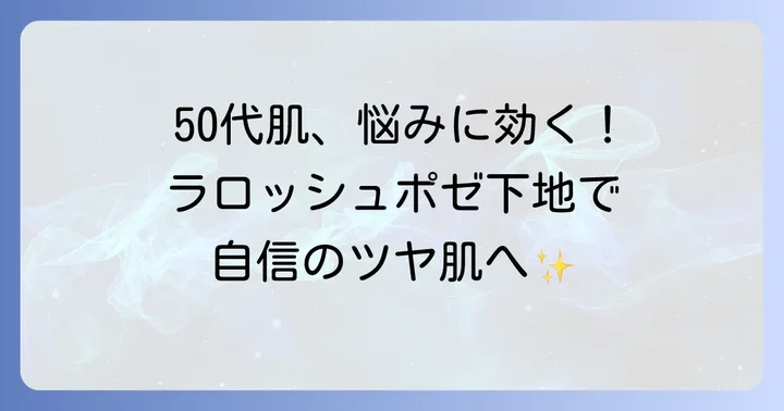 50代の肌悩みに寄り添うラロッシュポゼ下地の魅力