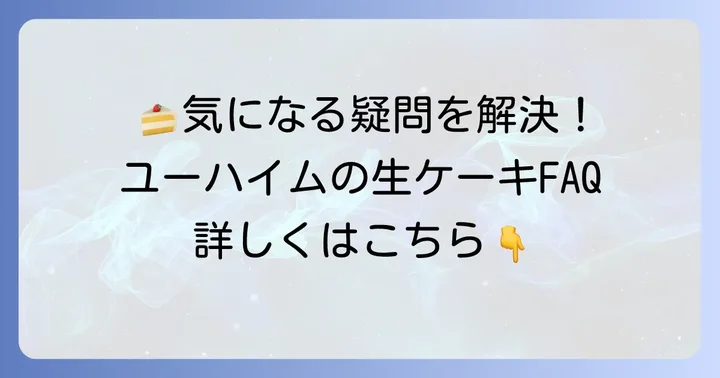 ユーハイム生ケーキに関するよくある質問