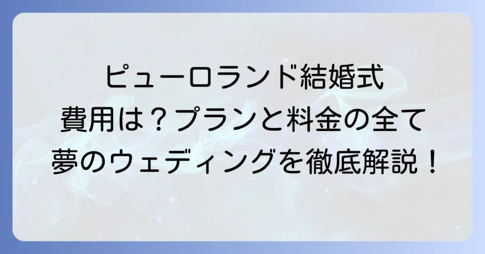 ピューロランドでの結婚式費用を徹底解説！夢のウェディングプランと料金の全て