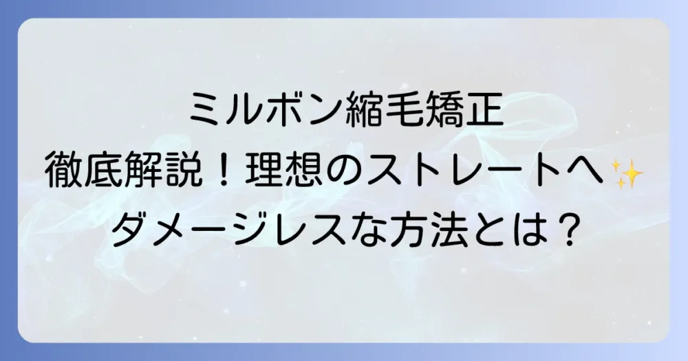 ミルボン縮毛矯正のやり方と効果を徹底解説！理想のストレートヘアを叶える方法