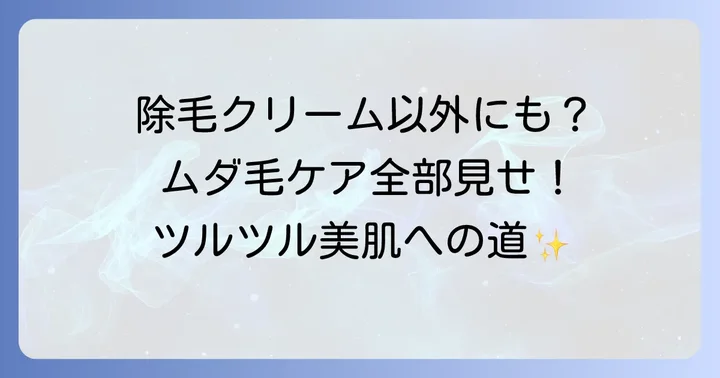 Veet除毛クリーム以外も検討したい！他の除毛・脱毛方法