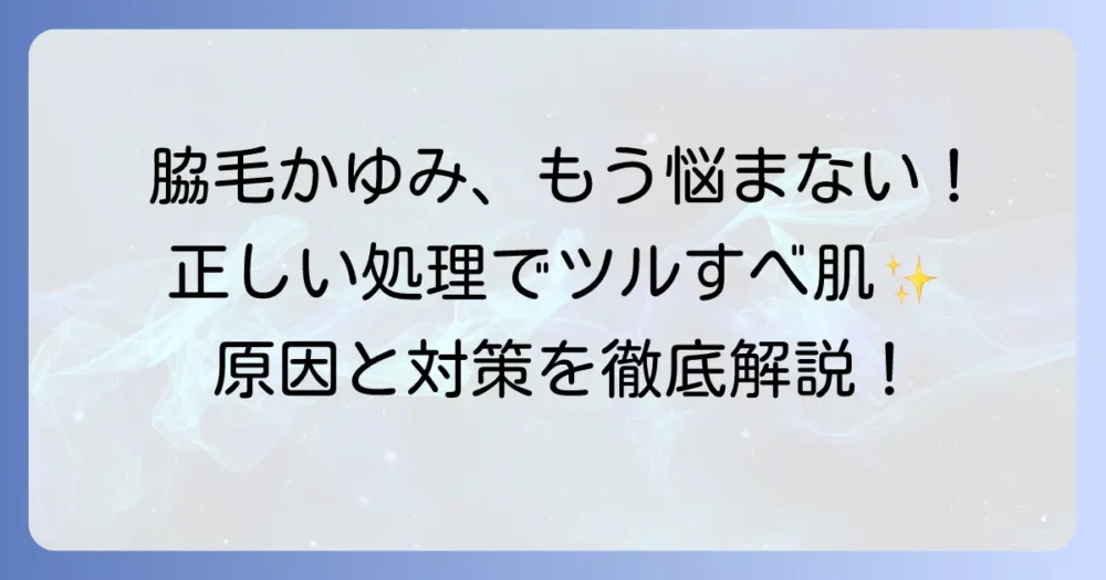 脇毛を剃るとかゆい原因と対策！正しい処理方法で肌トラブルを解決する