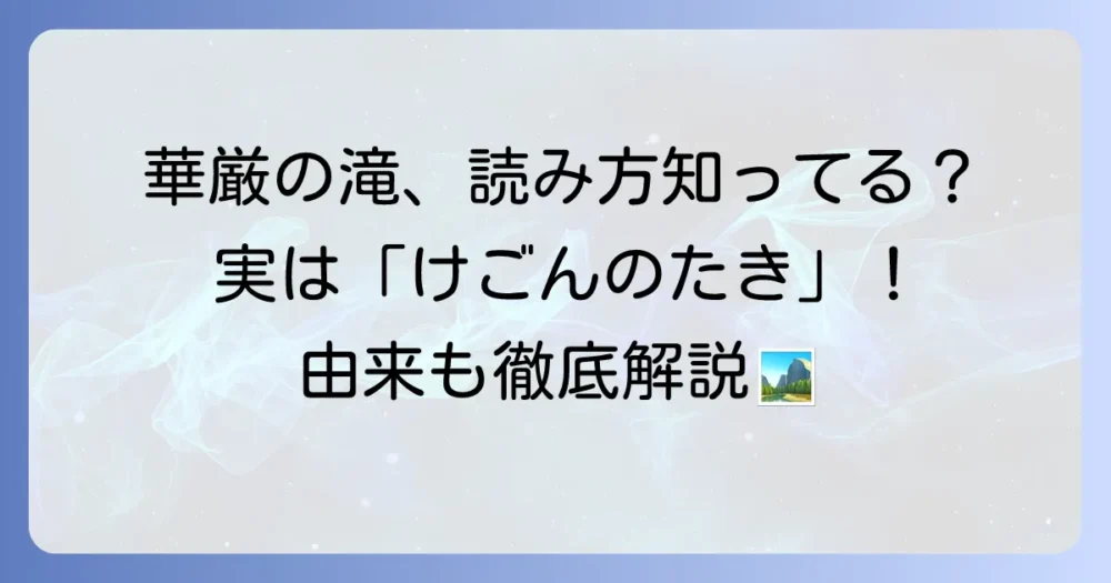 華厳の滝の読み方を徹底解説！由来や意味、基本情報まで