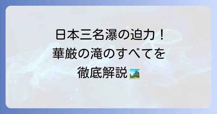 日本三名瀑「華厳の滝」の基本情報と魅力
